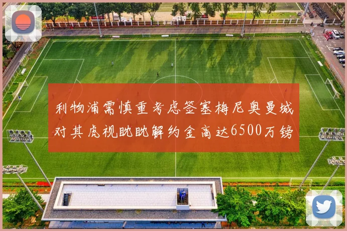 利物浦需慎重考虑签塞梅尼奥曼城对其虎视眈眈解约金高达6500万镑