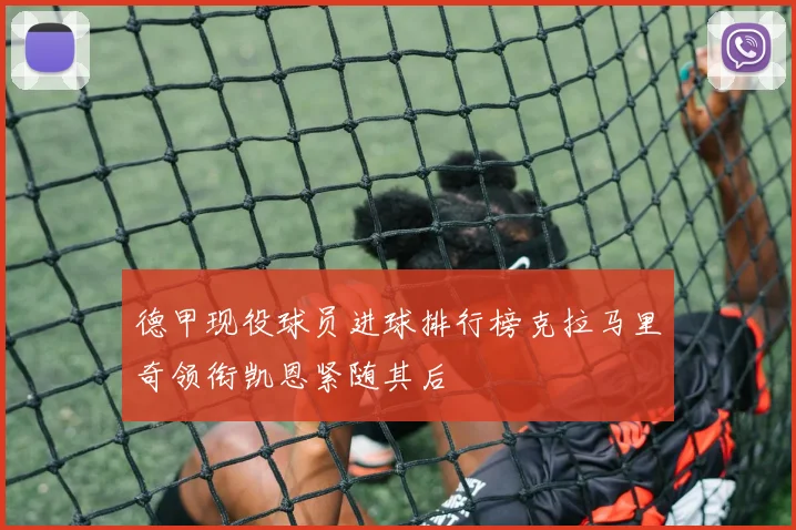 德甲现役球员进球排行榜克拉马里奇领衔凯恩紧随其后