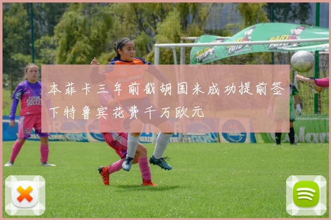 本菲卡三年前截胡国米成功提前签下特鲁宾花费千万欧元