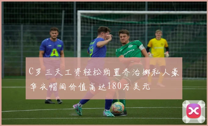 C罗三天工资轻松购置乔治娜私人豪华衣帽间价值高达180万美元